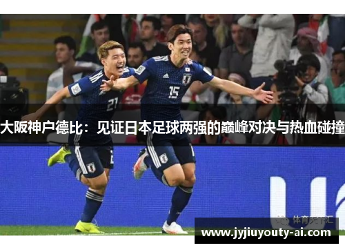 大阪神户德比：见证日本足球两强的巅峰对决与热血碰撞