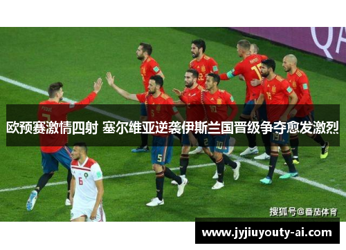 欧预赛激情四射 塞尔维亚逆袭伊斯兰国晋级争夺愈发激烈
