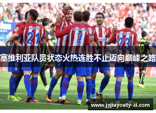 塞维利亚队员状态火热连胜不止迈向巅峰之路