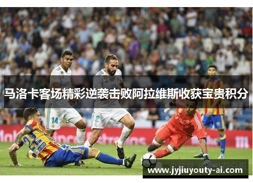 马洛卡客场精彩逆袭击败阿拉维斯收获宝贵积分