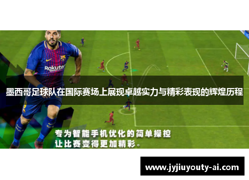 墨西哥足球队在国际赛场上展现卓越实力与精彩表现的辉煌历程