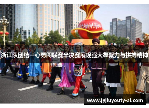 浙江队团结一心勇闯联赛半决赛展现强大凝聚力与拼搏精神