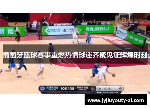 葡萄牙篮球赛事重燃热情球迷齐聚见证辉煌时刻