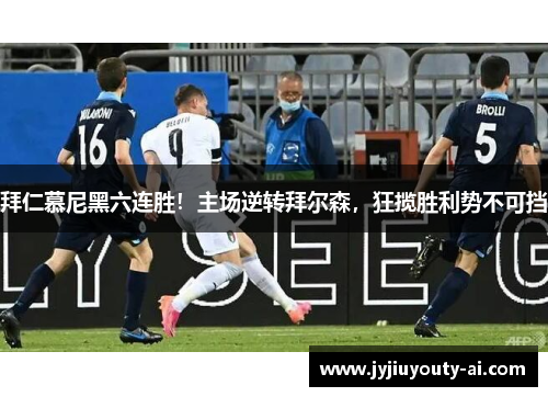 拜仁慕尼黑六连胜！主场逆转拜尔森，狂揽胜利势不可挡