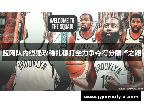 篮网队内线强攻稳扎稳打全力争夺得分巅峰之路