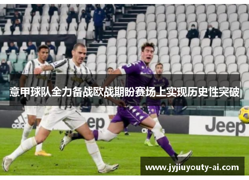 意甲球队全力备战欧战期盼赛场上实现历史性突破