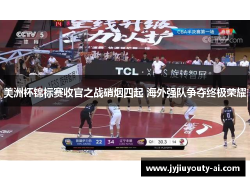 美洲杯锦标赛收官之战硝烟四起 海外强队争夺终极荣耀